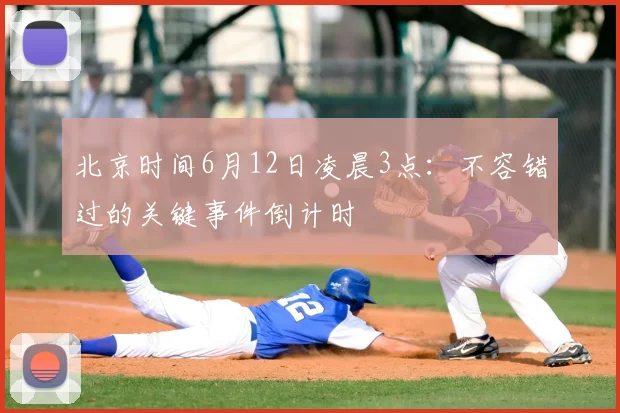 北京时间6月12日凌晨3点:不容错过的关键事件倒计时